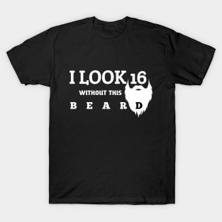 I LOOK 16 WITHOUT THIS BEARD T-Shirt